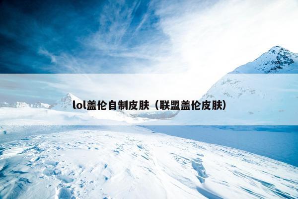 lol盖伦自制皮肤（联盟盖伦皮肤）
