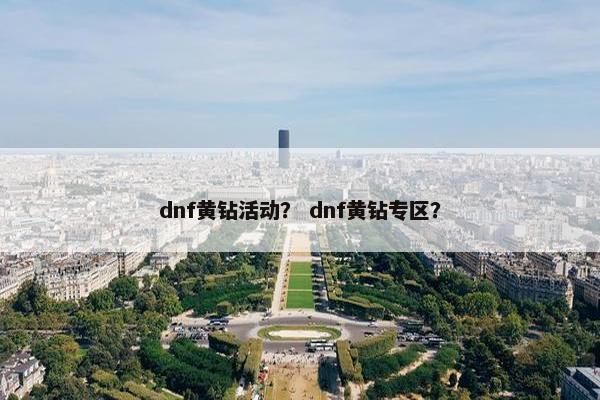 dnf黄钻活动？ dnf黄钻专区？