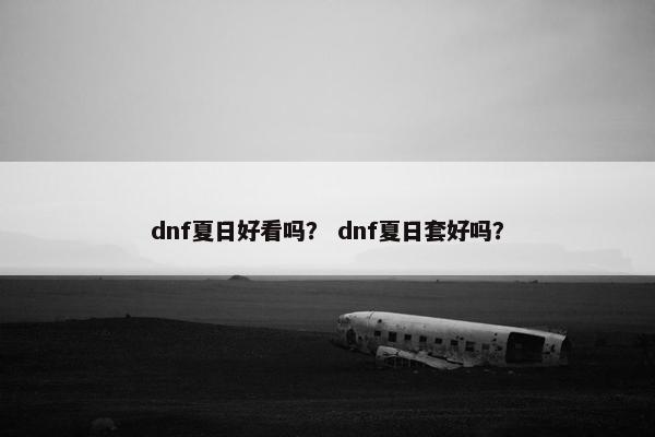 dnf夏日好看吗？ dnf夏日套好吗？