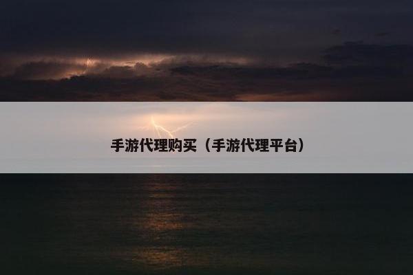 手游代理购买（手游代理平台）