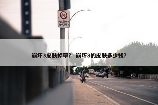 崩坏3皮肤掉率？ 崩坏3的皮肤多少钱？