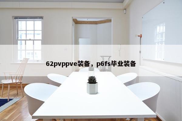 62pvppve装备，p6fs毕业装备