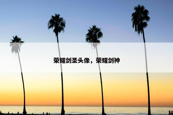 荣耀剑圣头像，荣耀剑神