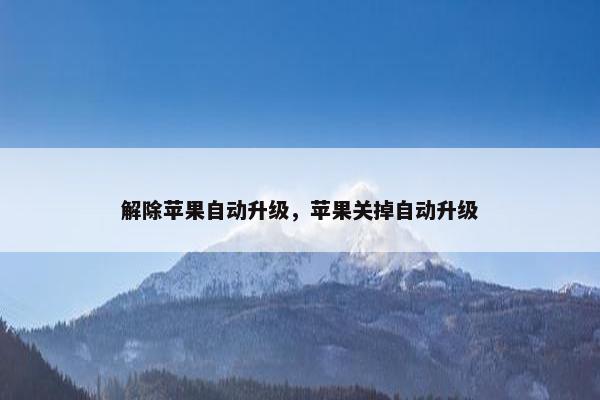 解除苹果自动升级，苹果关掉自动升级