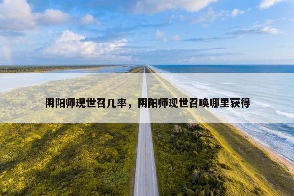 阴阳师现世召几率，阴阳师现世召唤哪里获得