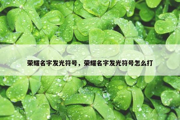 荣耀名字发光符号，荣耀名字发光符号怎么打