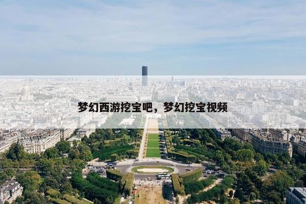 梦幻西游挖宝吧，梦幻挖宝视频