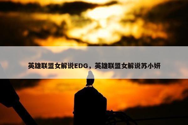 英雄联盟女解说EDG，英雄联盟女解说苏小妍