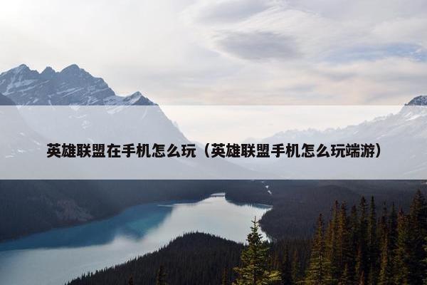 英雄联盟在手机怎么玩（英雄联盟手机怎么玩端游）