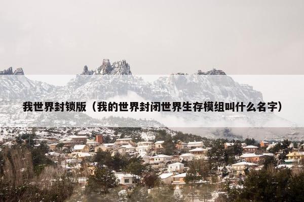 我世界封锁版（我的世界封闭世界生存模组叫什么名字）