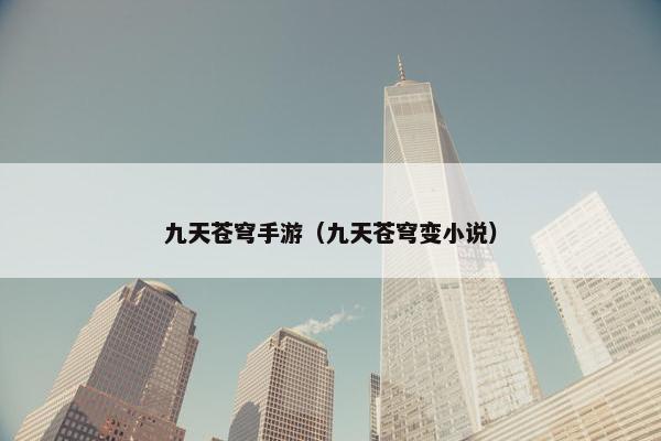九天苍穹手游（九天苍穹变小说）