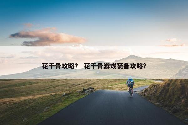 花千骨攻略？ 花千骨游戏装备攻略？