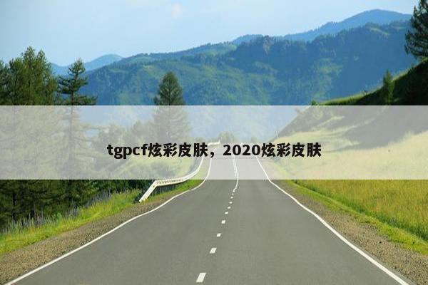 tgpcf炫彩皮肤，2020炫彩皮肤