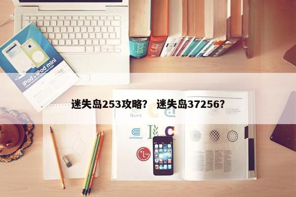 迷失岛253攻略？ 迷失岛37256？