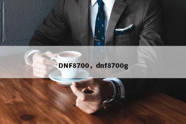 DNF8700，dnf8700g
