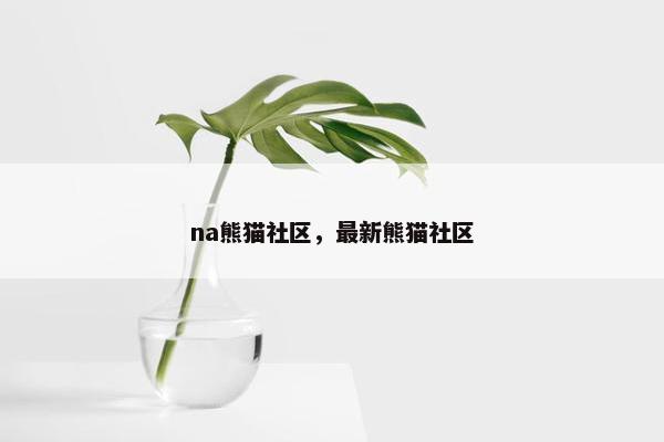na熊猫社区，最新熊猫社区