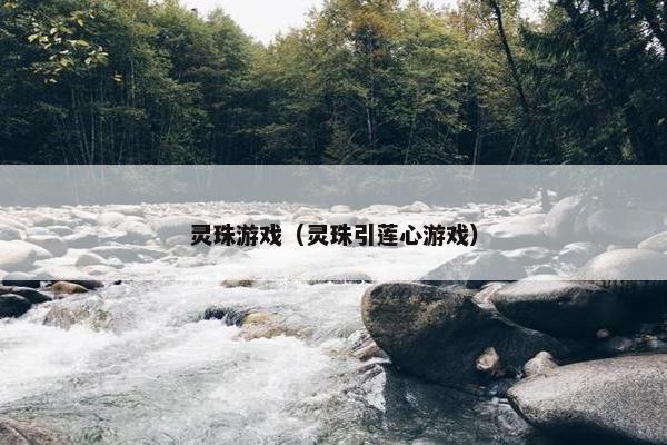 灵珠游戏（灵珠引莲心游戏）