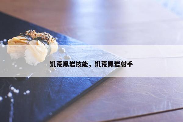 饥荒黑岩技能，饥荒黑岩射手