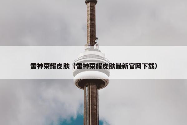 雷神荣耀皮肤（雷神荣耀皮肤最新官网下载）