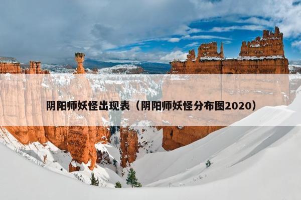 阴阳师妖怪出现表（阴阳师妖怪分布图2020）