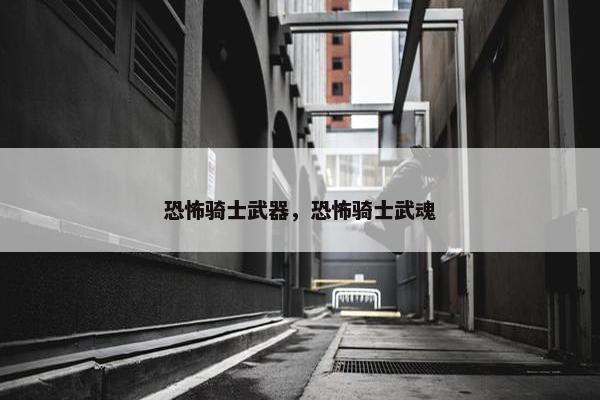恐怖骑士武器，恐怖骑士武魂