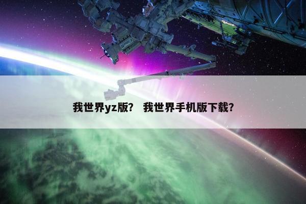 我世界yz版？ 我世界手机版下载？