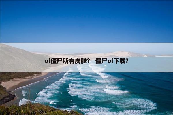 ol僵尸所有皮肤？ 僵尸ol下载？