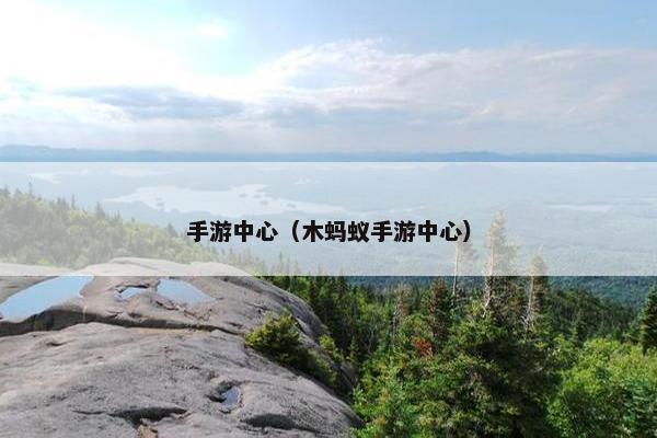 手游中心（木蚂蚁手游中心）