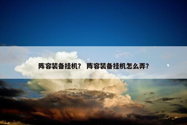 阵容装备挂机？ 阵容装备挂机怎么弄？