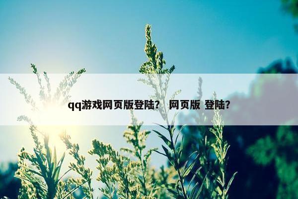 qq游戏网页版登陆？ 网页版 登陆？