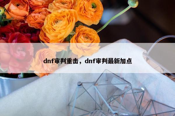 dnf审判重击，dnf审判最新加点