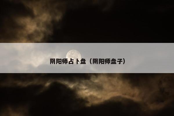 阴阳师占卜盘（阴阳师盘子）