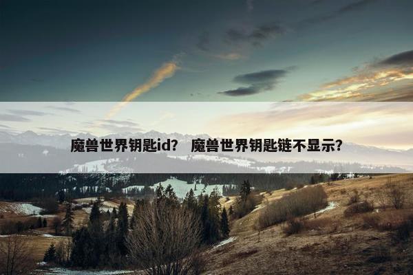 魔兽世界钥匙id？ 魔兽世界钥匙链不显示？