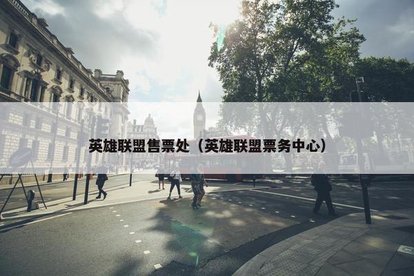 英雄联盟售票处（英雄联盟票务中心）
