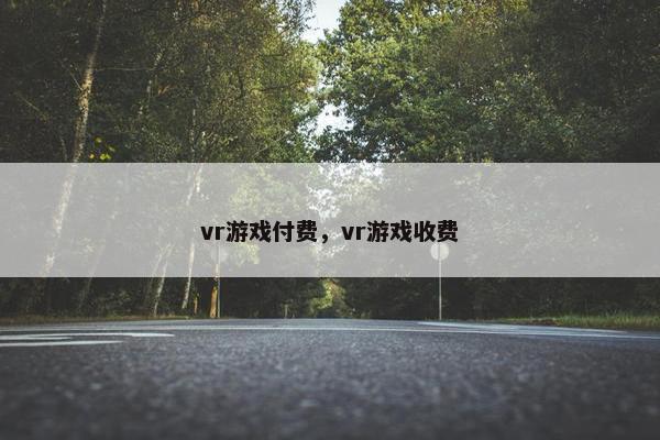 vr游戏付费，vr游戏收费