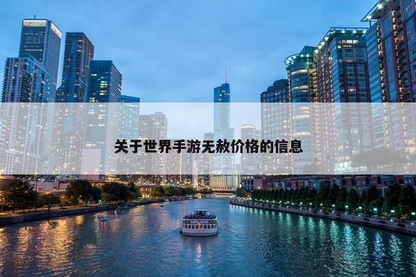 关于世界手游无赦价格的信息