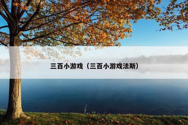 三百小游戏（三百小游戏法斯）