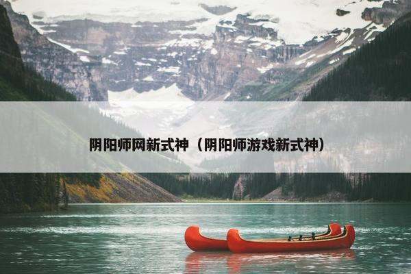 阴阳师网新式神（阴阳师游戏新式神）