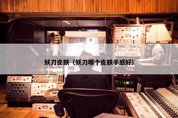 妖刀皮肤（妖刀哪个皮肤手感好）