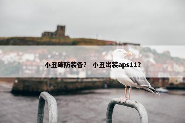 小丑破防装备？ 小丑出装aps11？