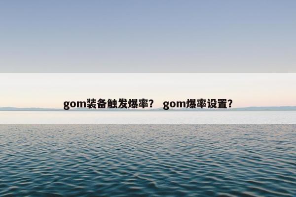 gom装备触发爆率？ gom爆率设置？