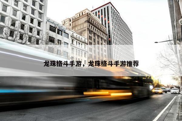 龙珠格斗手游，龙珠格斗手游推荐