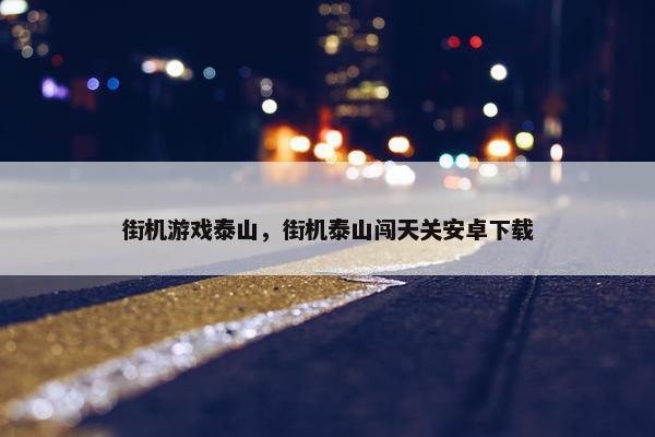 街机游戏泰山，街机泰山闯天关安卓下载