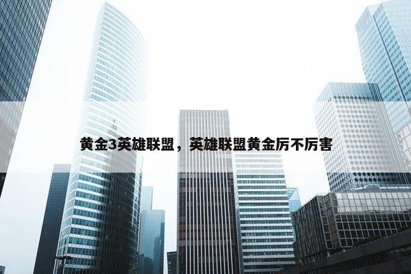 黄金3英雄联盟，英雄联盟黄金厉不厉害