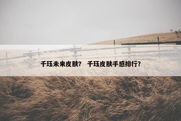 千珏未来皮肤？ 千珏皮肤手感排行？