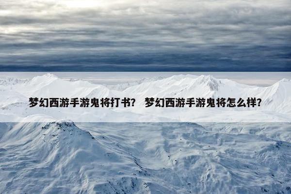 梦幻西游手游鬼将打书？ 梦幻西游手游鬼将怎么样？
