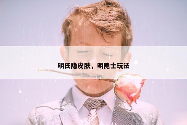 明氏隐皮肤，明隐士玩法