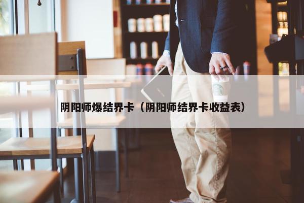 阴阳师爆结界卡（阴阳师结界卡收益表）