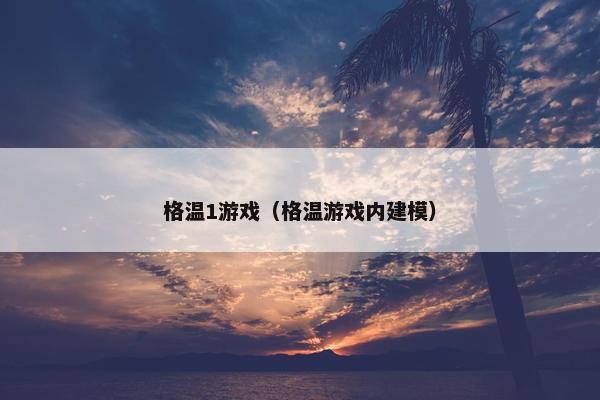 格温1游戏（格温游戏内建模）