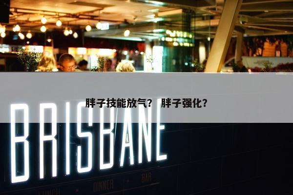 胖子技能放气？ 胖子强化？